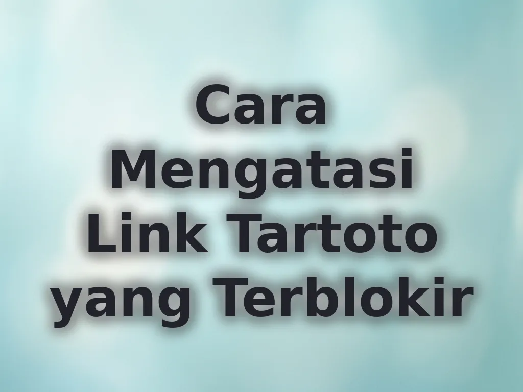 Cara Mengatasi Link Tartoto yang Terblokir